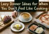 Lazy Dinner Ideas for When You Don’t Feel Like Cooking Lazy dinner ideas