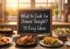 What to Cook for Dinner Tonight? 15 Easy Ideas What to Cook for Dinner Tonight